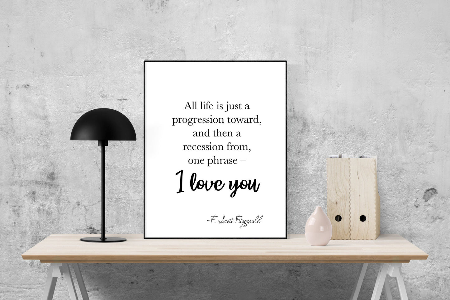All Life Is Just A Progression Toward And Then A Recession From One Phrase | I Love You | F Scott Fitzgerald Quote | Love Art Print